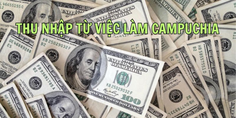 Mức thu nhập việc làm Campuchia như thế nào?