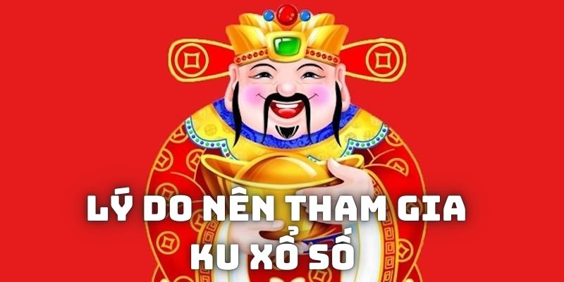 Lý do nên lựa chọn Ku xổ số trải nghiệm