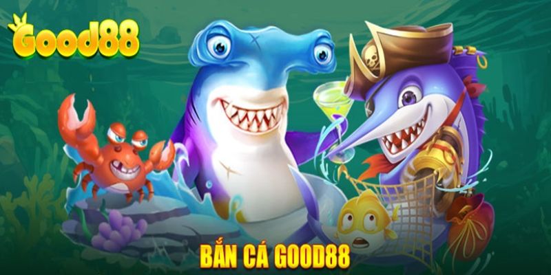 Khám phá những tựa game bắn cá Good88 kinh điển