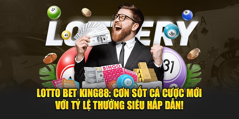 Lotto Bet King88: Cơn sốt cá cược mới với tỷ lệ thưởng siêu hấp dẫn!