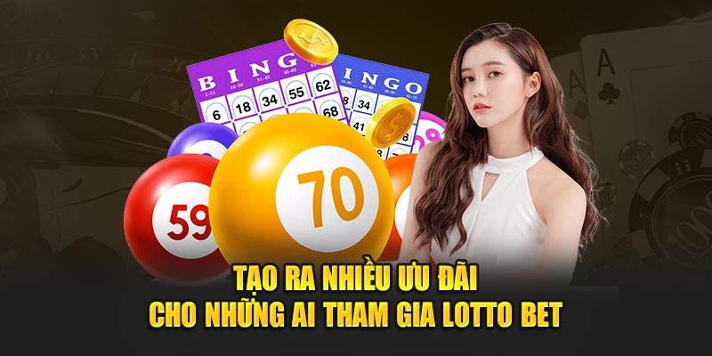 Tạo ra nhiều ưu đãi cho những ai tham gia Lotto Bet