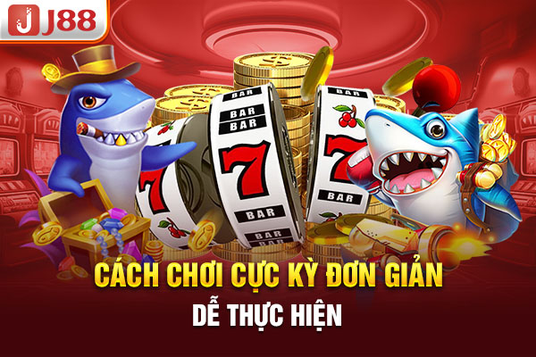 Cách chơi cực kỳ đơn giản dễ thực hiện