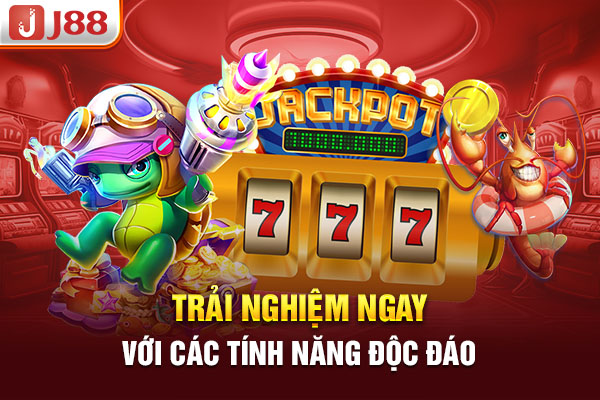 Trải nghiệm ngay với các tính năng độc đáo