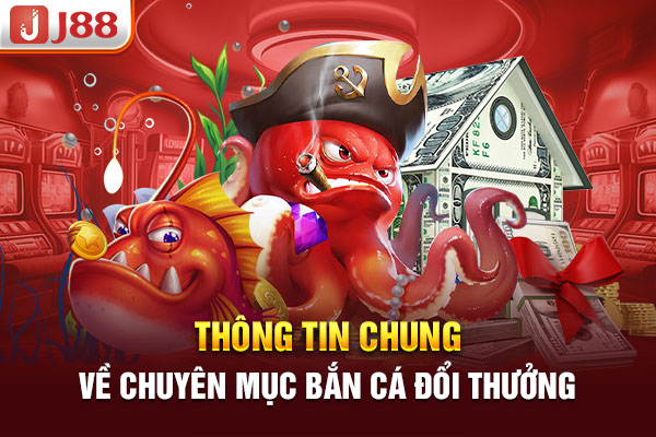 Thông tin chung về chuyên mục bắn cá đổi thưởng