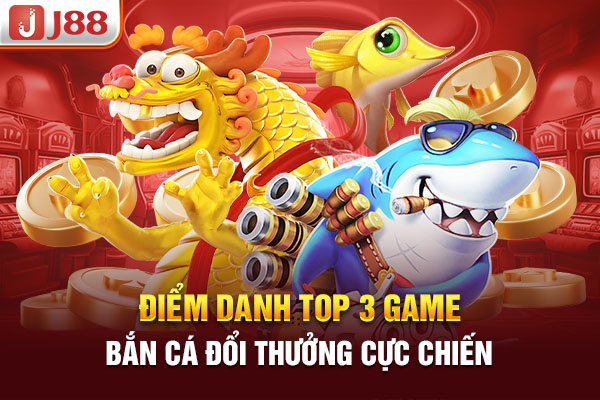 Điểm danh top 3 game bắn cá đổi thưởng cực chiến